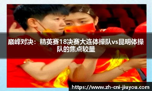 巅峰对决:精英赛18决赛大连体操队vs昆明体操队的焦点较量
