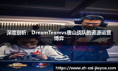 深度剖析:DreamTeamvs唐山战队的资源运营博弈
